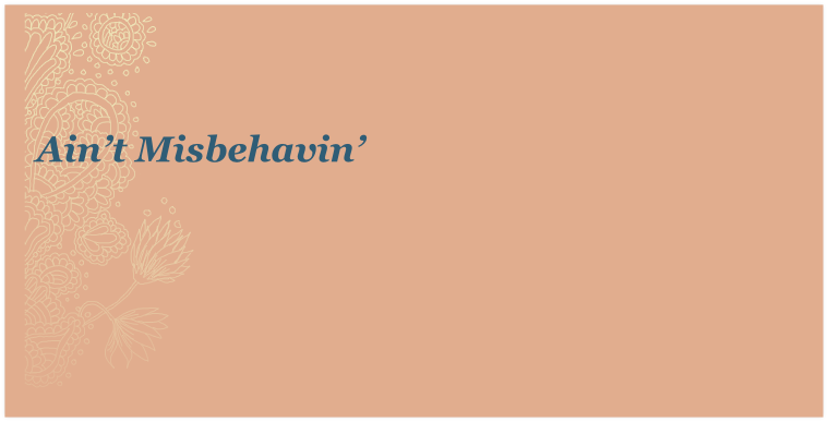 Ain’t Misbehavin’ 
